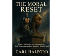THE MORAL RESET: When a Nation Forgets Its Covenant - God, Governance and the Battle for Britain’s Soul - Book Two
