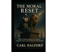 THE MORAL RESET: When a Nation Forgets Its Covenant - God, Governance and the Battle for Britain’s Soul - Book Two