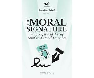 The Moral Signature: Why Right and Wrong Point to a Moral Lawgiver (Does God Exist?)