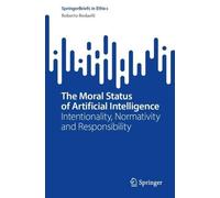 The Moral Status of Artificial Intelligence: Intentionality, Normativity and Responsibility (SpringerBriefs in Ethics)
