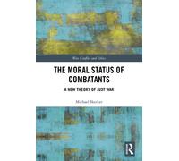 The Moral Status of Combatants : A New Theory of Just War