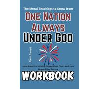 The Moral Teachings to Know from One Nation Always Under God Workbook: How America’s Faith-Driven Past Can Lead to a Hope-Filled Future