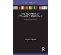 The Morality of Economic Behaviour Economics as Ethics