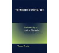 The Morality of Everyday Life: Rediscovering an Ancient Alternative to the Liberal Tradition