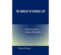 The Morality of Everyday Life: Rediscovering an Ancient Alternative to the Liberal Tradition