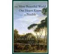The More Beautiful World Our Hearts Know is Possible (Sacred Activism) by Eisenstein, Charles (December 5, 2013) Paperback