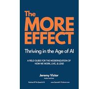 The MORE Effect: A Field Guide to Modern Leadership in an AI-First, Always-On World: Thriving in the Age of AI A Field Guide for the Modernization of How We Work, Live, and Lead. (Becoming More)