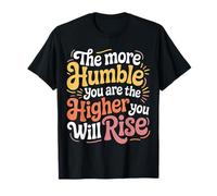 The More Humble You are The Higher You Will Rise - T-Shirt