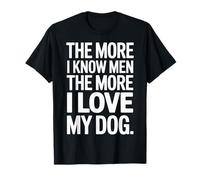 The More I Know Men The More I Love My Dog Funny Dog T-Shirt