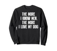 The More I Know Men The More I Love My Dog Sweatshirt