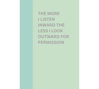 THE MORE I LISTEN INWARD THE LESS I LOOK OUTWARD FOR PERMISSION: Self-discovery journal for reflection, emotional clarity and personal growth. A perfect gift for family and friends