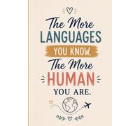The More Languages You Know, The More Human You Are: Inspirational Lined Notebook | A Journal for Language Learners, Students, Teachers, Travelers and Writers