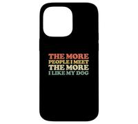 The More People I Meet The More I Like My Dog Case for iPhone 14 Pro Max