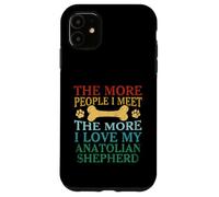 The More People I Meet The More I Love My Anatolian Shepherd Case for iPhone 11