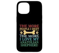 The More People I Meet The More I Love My Anatolian Shepherd Case for iPhone 15
