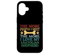 The More People I Meet The More I Love My Anatolian Shepherd Case for iPhone 16