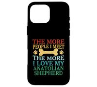 The More People I Meet The More I Love My Anatolian Shepherd Case for iPhone 16 Pro Max
