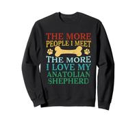 The More People I Meet The More I Love My Anatolian Shepherd Sweatshirt