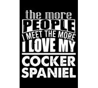 The More People I Meet The More I Love My Cocker Spaniel: Cute Cocker Spaniel Lined journal Notebook, Great Accessories & Gift Idea for Cocker ... journal Notebook With An Inspirational Quote.