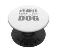 The More People I Meet The More I Love My Dog PopSockets Adhesive PopGrip