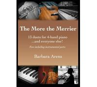 The More the Merrier: 13 Duets for 4-Hand Piano...& Everyone else! (Barbara Arens Piano Works)