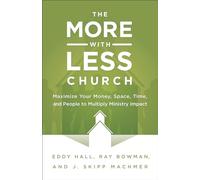 The More-with-Less Church: Maximize Your Money, Space, Time, And People To Multiply Ministry Impact