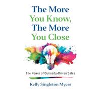 The More You Know, the More You Close: The Power of Curiosity-Driven Sales