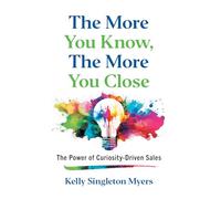 The More You Know, the More You Close: The Power of Curiosity-Driven Sales