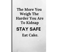 The More You Weigh The Harder You Are To Kidnap: Funny Novelty Notebook 120 Page Notepad / Journal
