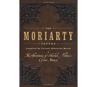 The Moriarty Papers: The Schemes and Adventures of the Great Nemesis of Sherlock Holmes by Colonel Sebastian Moran (2011-10-05)