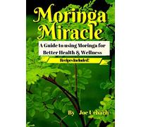 The Moringa Miracle: Daily Moringa Use for Health and Wellness