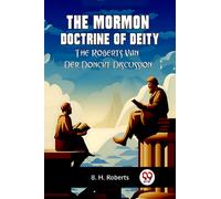 The Mormon Doctrine of Deity THE ROBERTS-VAN DER DONCKT DISCUSSION