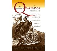 The Mormon Question: Polygamy and Constitutional Conflict in Nineteenth-Century America (Studies in Legal History)