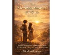 The Mormon Stories for Kids (Ages 8-12): Scripture Adventures and Timeless Gospel Lessons That Build Faith, Courage, and Strong Moral Character