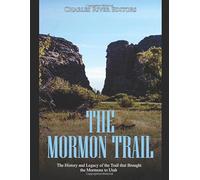 The Mormon Trail: The History and Legacy of the Trail that Brought the Mormons to Utah