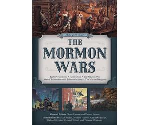 The Mormon Wars: Early Persecutions, Hawn's Mill, Nauvoo War, Johnston's Army, War on Polygamy