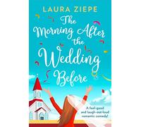 THE MORNING AFTER THE WEDDING BEFORE: a fantastically feel good, laugh out loud romantic comedy!