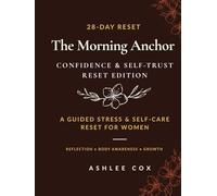The Morning Anchor Journal: Confidence & Self-Trust Reset: A 28-Day Guided Confidence & Self-Trust Reset for Women | Daily Reflection for Emotional Clarity & Body Awareness