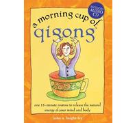 The Morning Cup of Qigong: One 15-Minute Routine to Release the Natural Energy of Your Mind and Body (The Morning Cup Series)