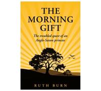 The Morning Gift : The troubled quest of an Anglo-Saxon princess