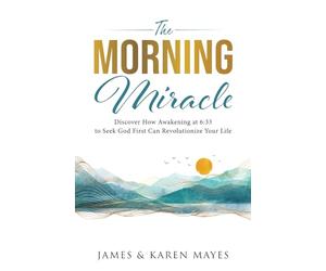 The Morning Miracle: Discover How Awakening at 6:33 to S od First Can Revolutionize Your Life