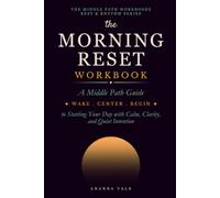 The Morning Reset Workbook: A Middle Path Guide to Starting Your Day with Calm, Clarity, and Quiet Intention