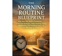 The Morning Routine Blueprint: Win Your Day Before Breakfast-5AM Club Strategies, Habit Stacking, Energy Optimization, and Transform Your Life One Morning at a Time