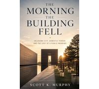 The Morning The Building Fell: Oklahoma City, Domestic Terror, and the Cost of a Public Morning: 11 (The Record First: Crime, Consequence, and Memory)