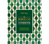 The Moroccan Cookbook : Exploring the food of a timeless cuisine