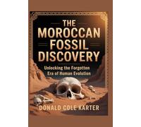 The Moroccan Fossil Discovery: Unlocking the Forgotten Era of Human Evolution