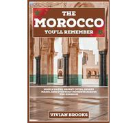 The Morocco You'll Remember: Simple Paths, Bright Cities, Desert Magic, and Everyday Moments Across the Kingdom