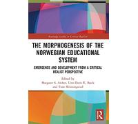 The Morphogenesis of the Norwegian Educational System: Emergence and Development from a Critical Realist Perspective (Routledge Studies in Critical Realism)