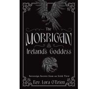 The Morrigan, Ireland's Goddess : Sovereign Secrets from an Irish View