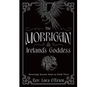 The Morrigan, Ireland's Goddess: Sovereign Secrets from an Irish View by Rev. Lo